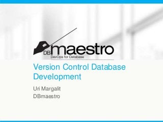 Version Control Database
Development
Uri Margalit
DBmaestro

 
