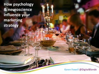 Karen Fewell @DigitalBlonde
How psychology
& neuroscience
influence your
marketing
strategy
Karen Fewell @DigitalBlonde
 