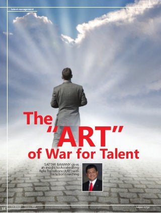 talent management
Vol 10 Issue 1, January 2010
SATTAR BAWANY gives
an insight to Accelerating
Role Transitions (ART) with
Transition Coaching
of War for Talent
“ART”
The
38
 