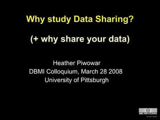 Why study Data Sharing? (+ why share your data) Heather Piwowar DBMI Colloquium, March 28 2008  University of Pittsburgh except clipart 