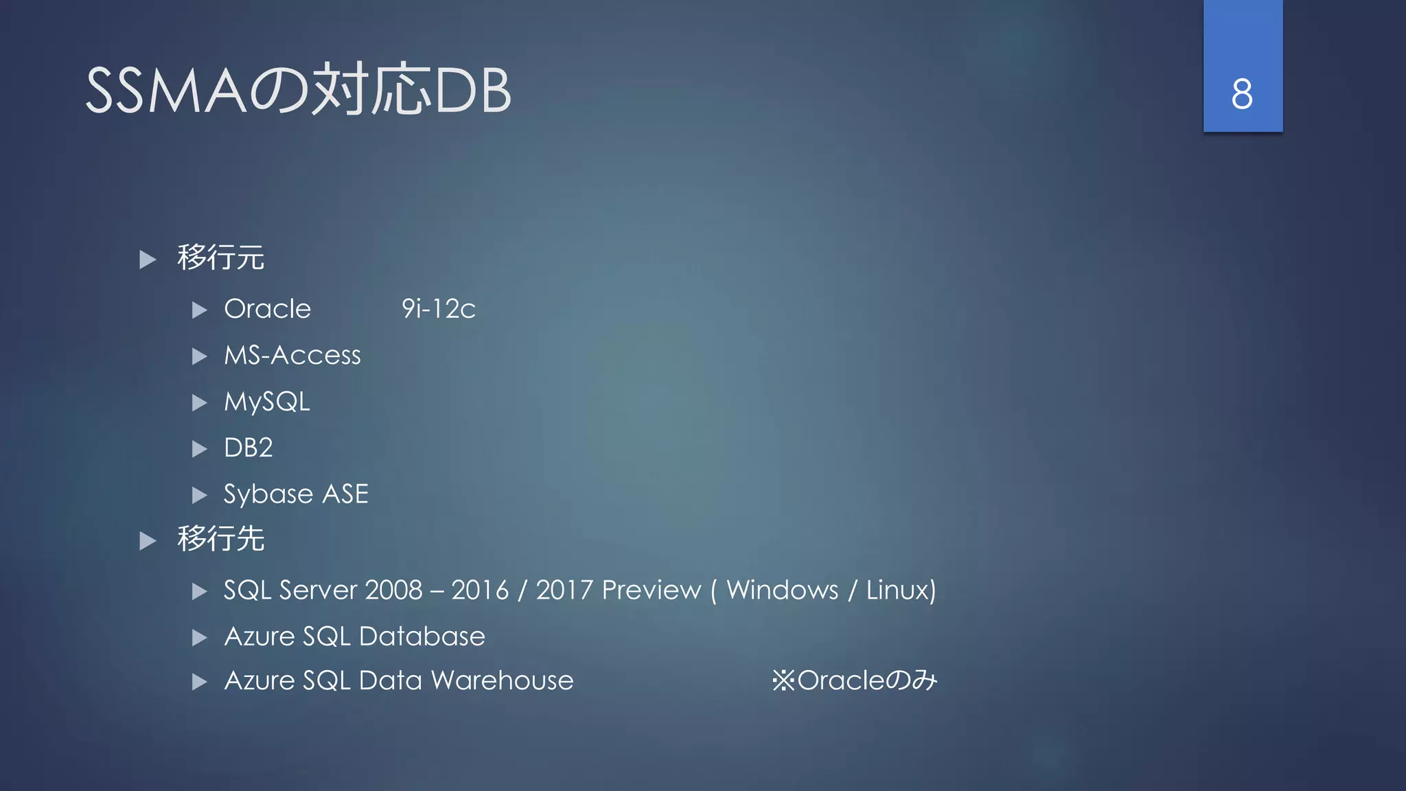 SSMAの対応DB
 移行元
 Oracle 9i-12c
 MS-Access
 MySQL
 DB2
 Sybase ASE
 移行先
 SQL Server 2008 – 2016 / 2017 Preview ( Windows / Linux)
 Azure SQL Database
 Azure SQL Data Warehouse ※Oracleのみ
8
 