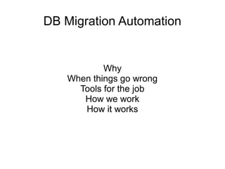 DB Migration Automation
Why
When things go wrong
Tools for the job
How we work
How it works
 