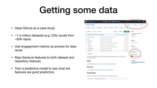 Getting some data
• Used Github as a case study

• ~1.4 million datasets (e.g. CSV, excel) from
~65K repos

• Use engageme...