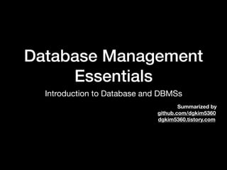 Database Management
Essentials
Introduction to Database and DBMSs
Summarized by
github.com/dgkim5360
dgkim5360.tistory.com
 