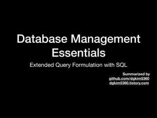 Database Management
Essentials
Extended Query Formulation with SQL
Summarized by
github.com/dgkim5360
dgkim5360.tistory.com
 