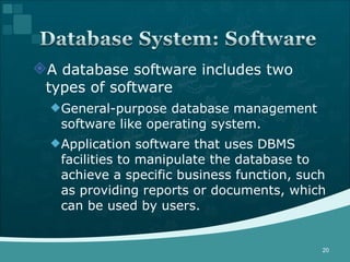 A database software includes two types of software General-purpose database management software like operating system. Application software that uses DBMS facilities to manipulate the database to achieve a specific business function, such as providing reports or documents, which can be used by users. 
