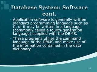 Application software is generally written standard programming language such as C, or it may be written in a language (commonly called a fourth-generation language) supplied with the DBMS. These programs utilise the command language of the DBMS and make use of the information contained in the data dictionary. 