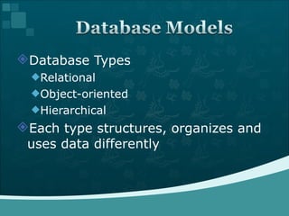 Database Types Relational Object-oriented Hierarchical Each type structures, organizes and uses data differently 
