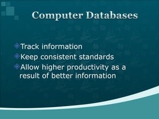 Track information Keep consistent standards Allow higher productivity as a result of better information 