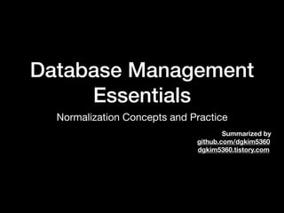 Database Management
Essentials
Normalization Concepts and Practice
Summarized by
github.com/dgkim5360
dgkim5360.tistory.com
 