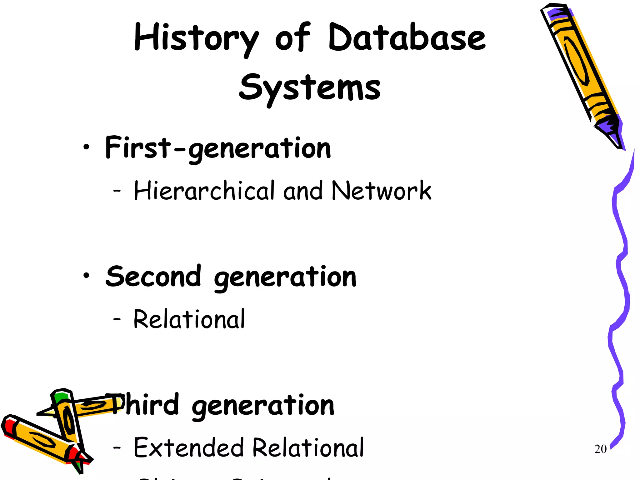 History of Database Systems First-generation  Hierarchical and Network Second generation Relational Third generation Extended Relational Object-Oriented 20 