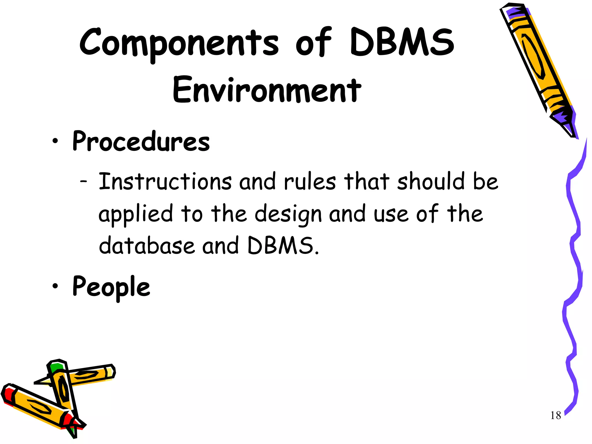 Components of DBMS  Environment Procedures Instructions and rules that should be applied to the design and use of the database and DBMS. People 18 