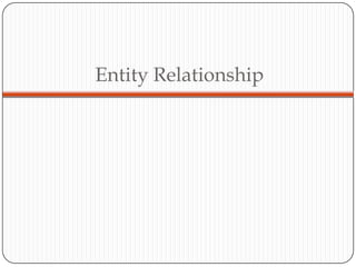 Entity Relationship
 