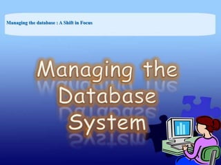 Managing the database : A Shift in Focus
 