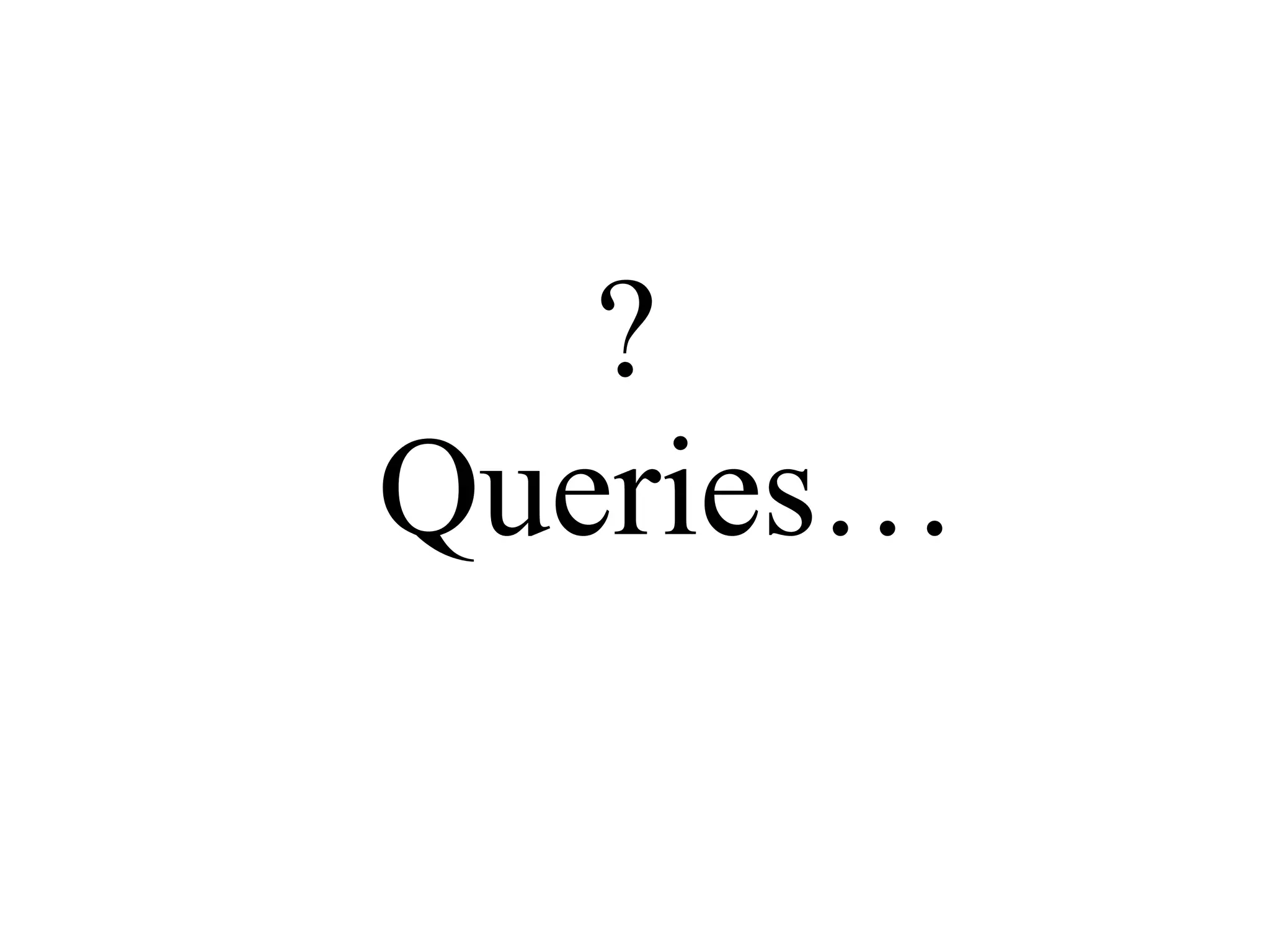 ?
Queries…

 