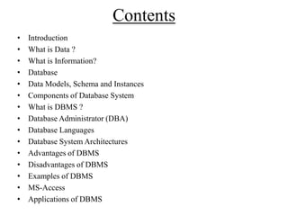 Contents
•
•
•
•
•
•
•
•
•
•
•
•
•
•
•

Introduction
What is Data ?
What is Information?
Database
Data Models, Schema and ...