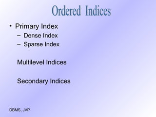 • Primary Index
– Dense Index
– Sparse Index

Multilevel Indices
Secondary Indices

DBMS, JVP

 
