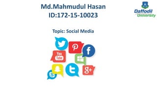 Md.Mahmudul Hasan
ID:172-15-10023
Topic: Social Media
 