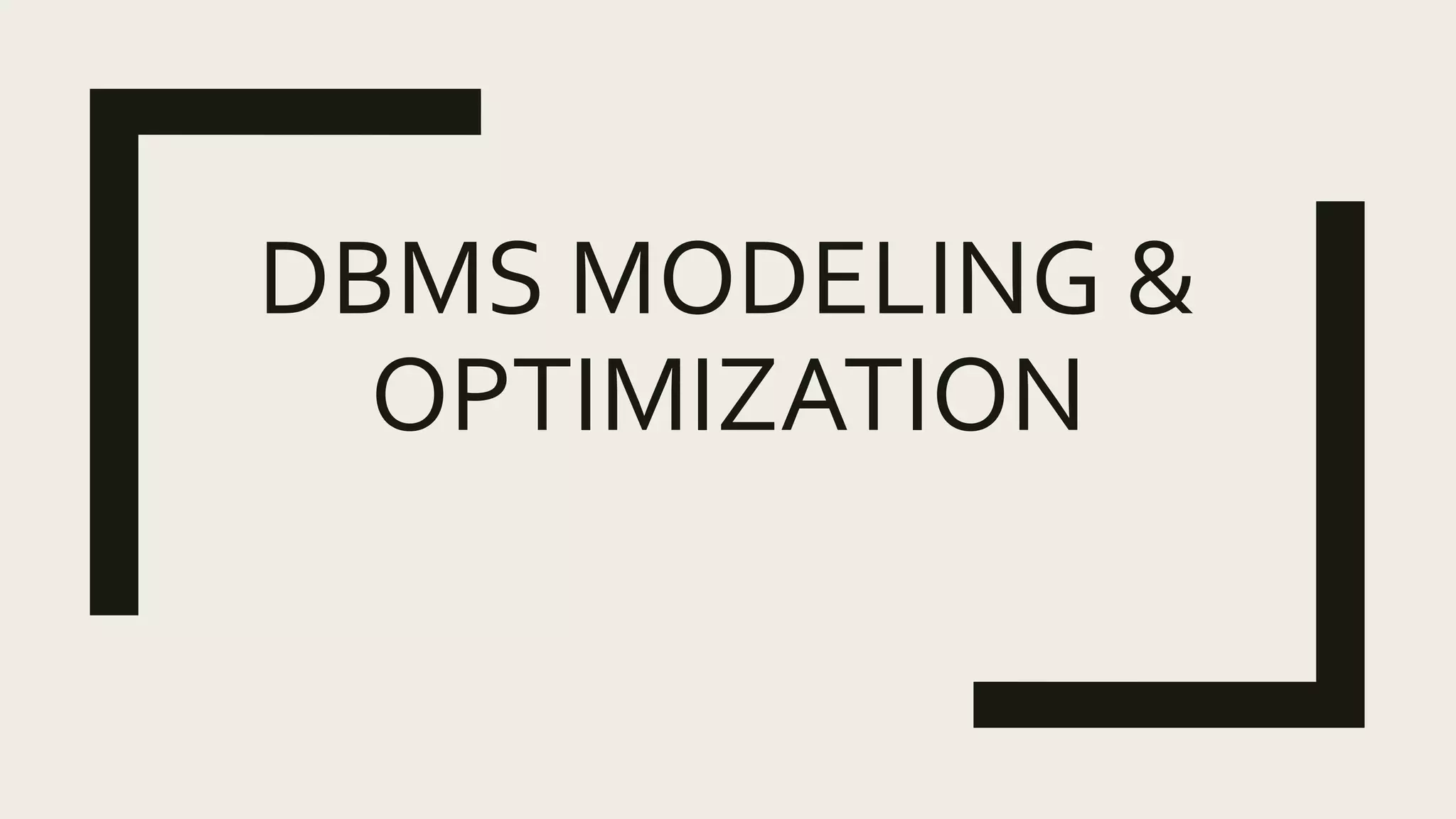 DBMS MODELING &
OPTIMIZATION
 