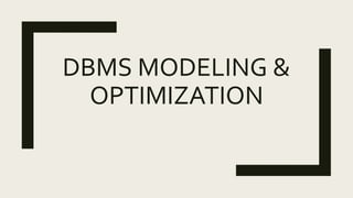 DBMS MODELING &
OPTIMIZATION
 