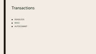 Transactions
■ DEADLOCK
■ MVCC
■ AUTOCOMMIT
 