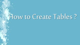 How to Create Tables ?
 