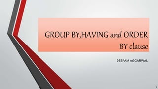 GROUP BY,HAVING and ORDER
BY clause
DEEPAM AGGARWAL
1
 