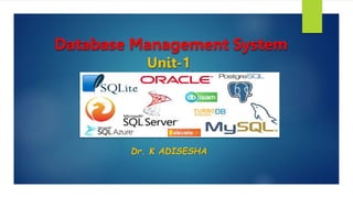 Database Management System
Unit-1
Dr. K ADISESHA
 
