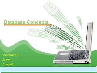 Database Concepts
Presented By
Samar
Class-9th
 