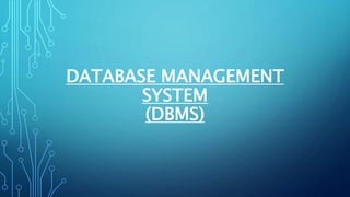 DATABASE MANAGEMENT
SYSTEM
(DBMS)
 