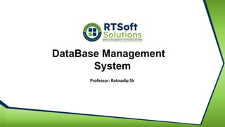 DataBase Management
System
Professor: Ratnadip Sir
 
