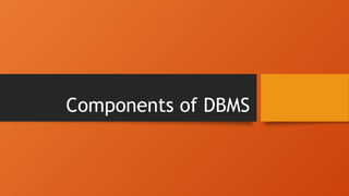 Components of DBMS
 