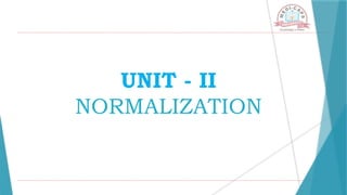 UNIT - II
NORMALIZATION
 