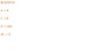 Q R(ABCD)
A -> B
C -> B
D -> ABC
AC -> D
 