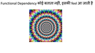 Functional Dependency कोई बताता नहीं, इसकी feel आ जाती है
 