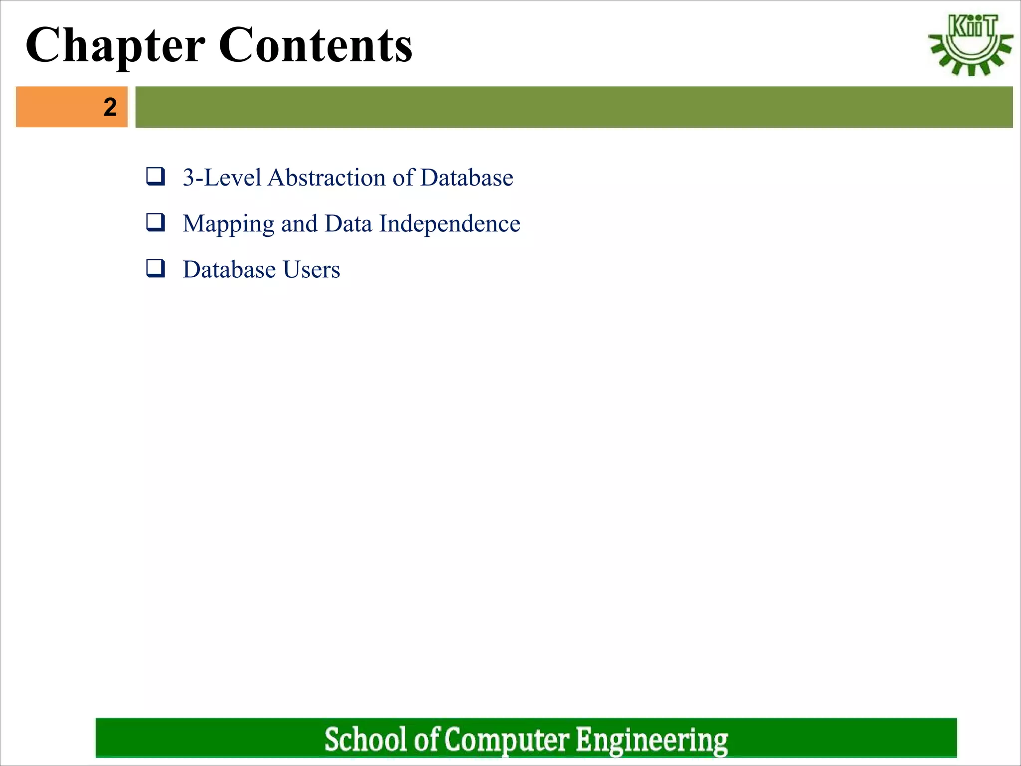 Chapter Contents
q 3-Level Abstraction of Database
q Mapping and Data Independence
q Database Users
2
 