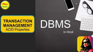 TRANSACTION
MANAGEMENT
ACID Properties
DBMS
In Hindi
 