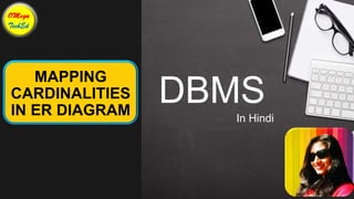 MAPPING
CARDINALITIES
IN ER DIAGRAM
DBMS
In Hindi
 