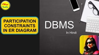 PARTICIPATION
CONSTRAINTS
IN ER DIAGRAM
DBMS
In Hindi
 