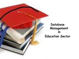 Database
   Management
        in
Education Sector
 