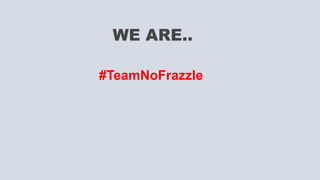 #TeamNoFrazzle
 
