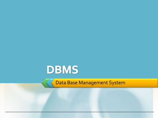 Data Base Management System
 