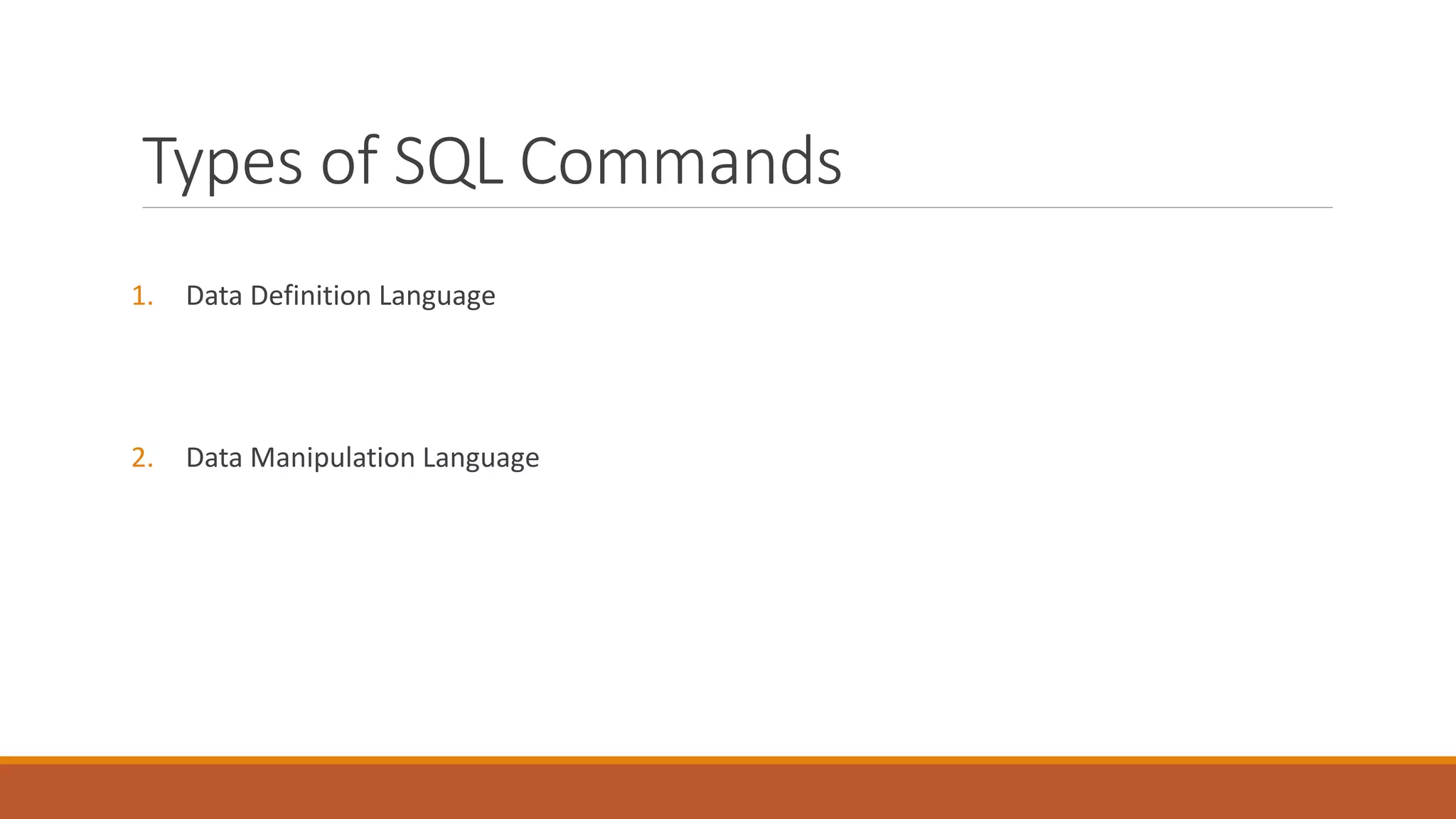Types of SQL Commands
1. Data Definition Language
2. Data Manipulation Language
 