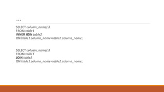 …
SELECT column_name(s)
FROM table1
INNER JOIN table2
ON table1.column_name=table2.column_name;
SELECT column_name(s)
FROM table1
JOIN table2
ON table1.column_name=table2.column_name;
 
