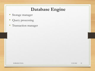Database Engine
• Storage manager
• Query processing
• Transaction manager
9/29/2022
INTRODUCTION 23
 