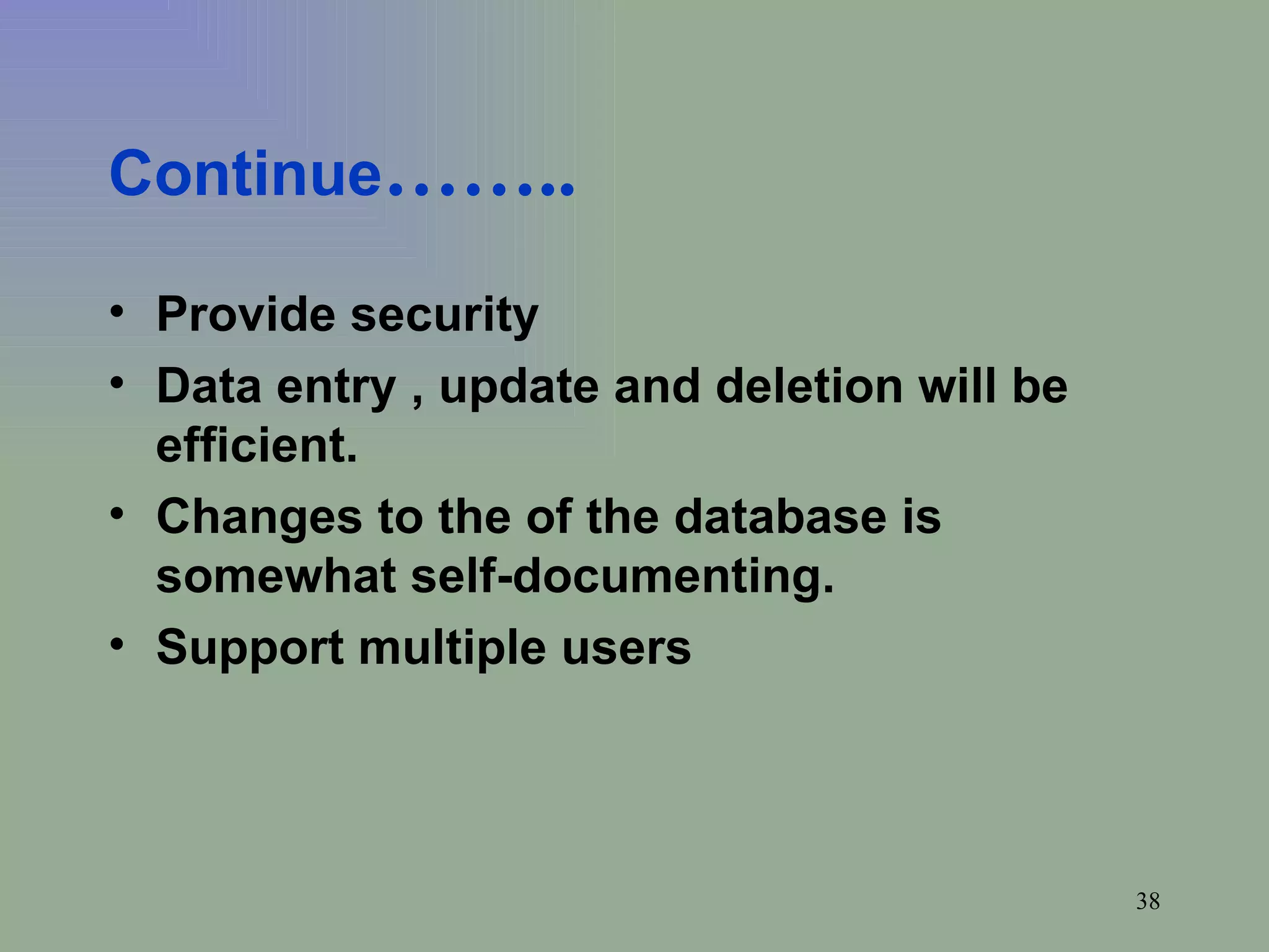 Continue …….. Provide security Data entry , update and deletion will be efficient. Changes to the of the database is somewhat self-documenting. Support multiple users 