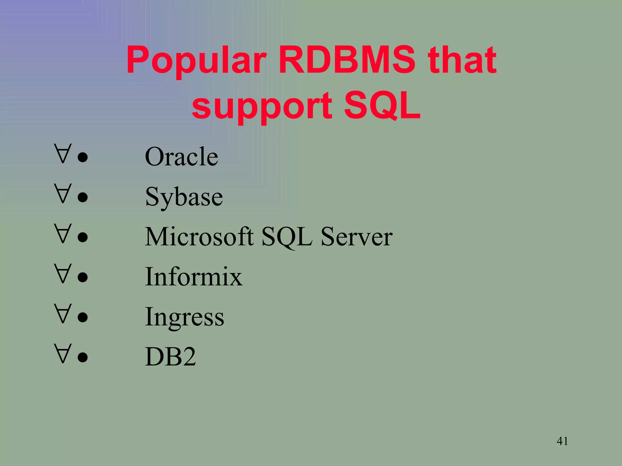 Popular RDBMS that support SQL             Oracle           Sybase           Microsoft SQL Server           Informix           Ingress           DB2 