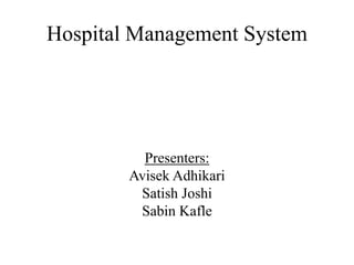 Hospital Management System
Presenters:
Avisek Adhikari
Satish Joshi
Sabin Kafle
 
