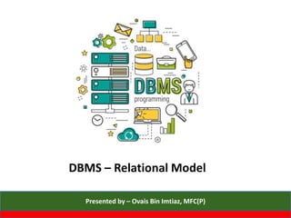 Presented by – Ovais Bin Imtiaz, MFC(P)
DBMS – Relational Model
 