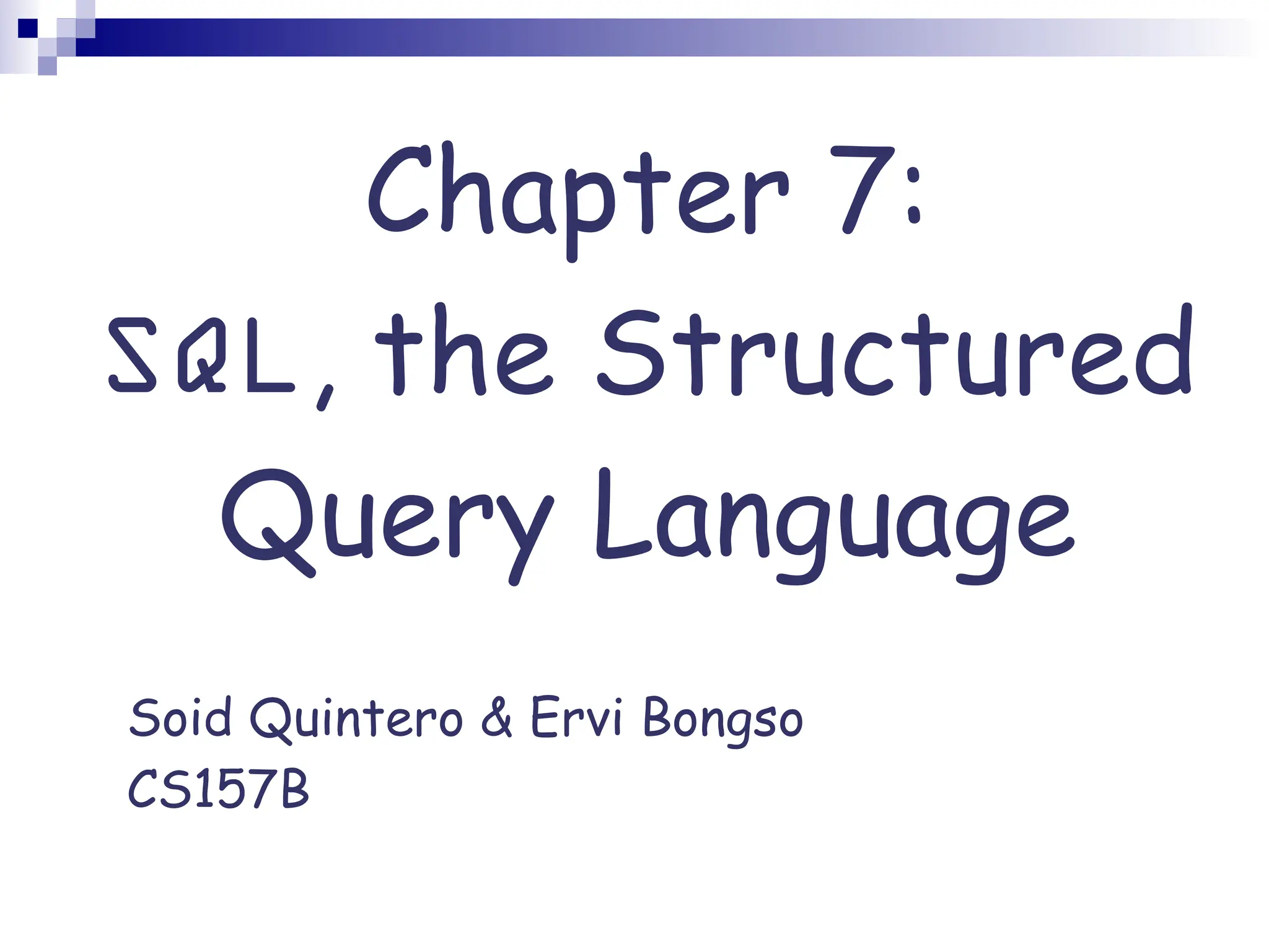 Chapter 7: SQL, the Structured Query Language Soid Quintero & Ervi Bongso CS157B 
